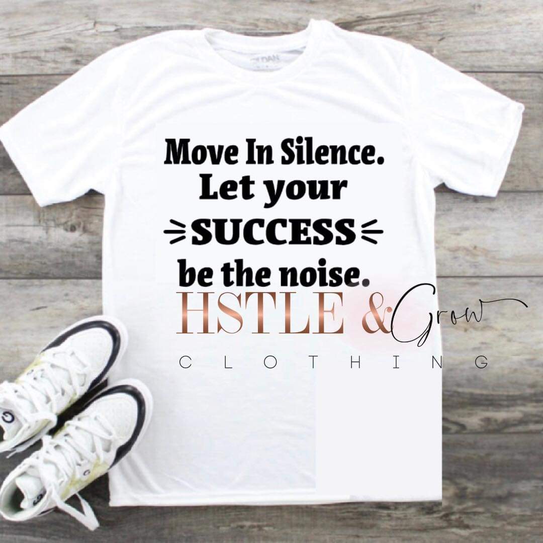 MOVE IN SILENCE. LET YOUR SUCESS BE THE NOISE.